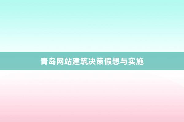 青岛网站建筑决策假想与实施