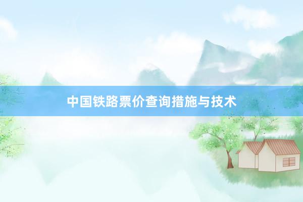 中国铁路票价查询措施与技术