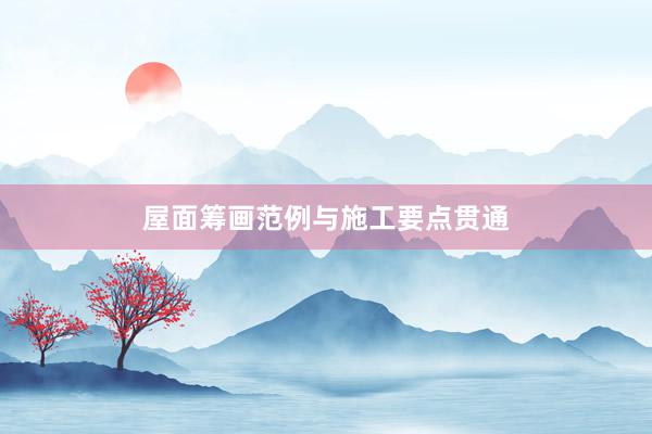 屋面筹画范例与施工要点贯通